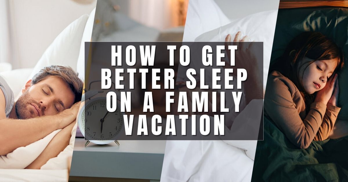 How to Get Better Sleep on a Family Vacation