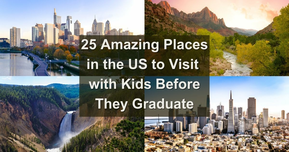 25 Amazing Places in the US to Visit with Kids Before They Graduate