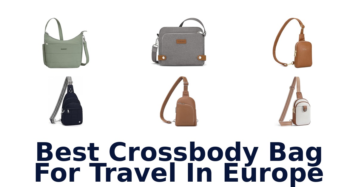 Best Crossbody Bag For Travel In Europe