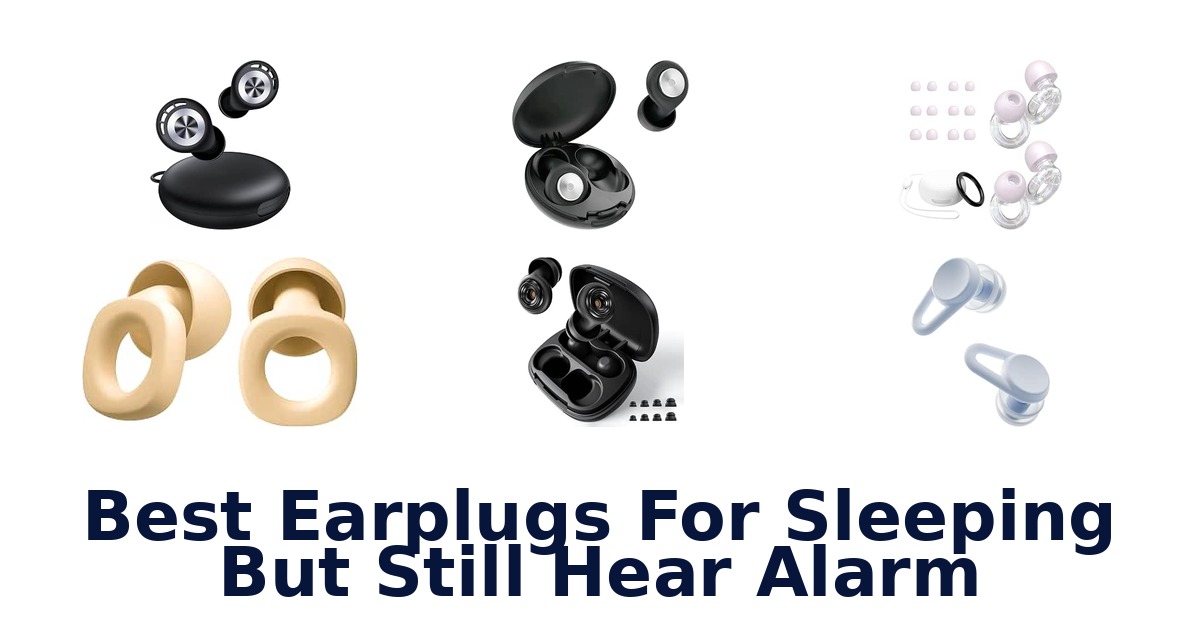 Best Earplugs For Sleeping But Still Hear Alarm