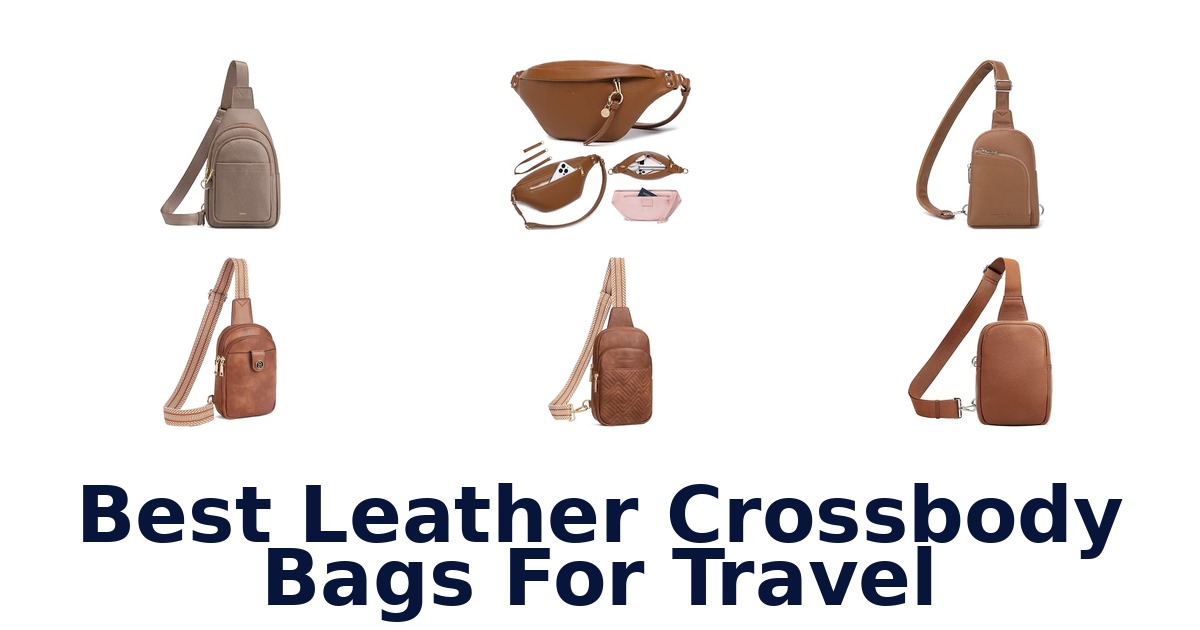Best Leather Crossbody Bags For Travel